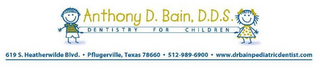 ANTHONY D. BAIN D.D.S. DENTISTRY FOR CHILDREN 619 S. HEATHERWILDE BLVD. · PFLUGERVILLE TX 78660 · 512-989-6900 · WWW.DRBAINPEDIATRICDENTIST.COM