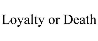 LOYALTY OR DEATH