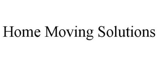 HOME MOVING SOLUTIONS