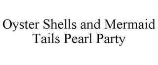 OYSTER SHELLS AND MERMAID TAILS PEARL PARTY