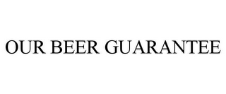 OUR BEER GUARANTEE