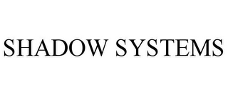 SHADOW SYSTEMS