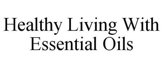 HEALTHY LIVING WITH ESSENTIAL OILS