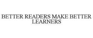 BETTER READERS MAKE BETTER LEARNERS