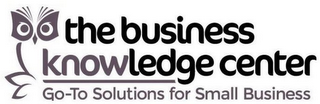 THE BUSINESS KNOWLEDGE CENTER GO-TO SOLUTIONS FOR SMALL BUSINESS