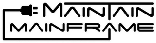 MAINTAIN MAINFRAME