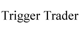 TRIGGER TRADER