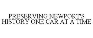 PRESERVING NEWPORT'S HISTORY ONE CAR AT A TIME