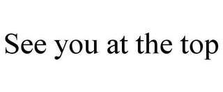 SEE YOU AT THE TOP