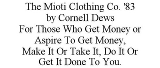 THE MIOTI CLOTHING CO. '83 BY CORNELL DEWS FOR THOSE WHO GET MONEY OR ASPIRE TO GET MONEY, MAKE IT OR TAKE IT, DO IT OR GET IT DONE TO YOU.