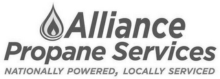 ALLIANCE PROPANE SERVICES NATIONALLY POWERED, LOCALLY SERVICED