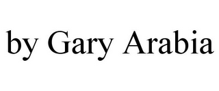 BY GARY ARABIA