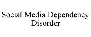 SOCIAL MEDIA DEPENDENCY DISORDER