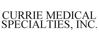 CURRIE MEDICAL SPECIALTIES, INC.