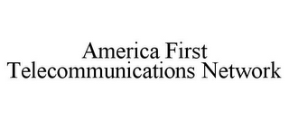 AMERICA FIRST TELECOMMUNICATIONS NETWORK