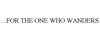 ...FOR THE ONE WHO WANDERS