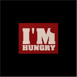 I'M HUNGRY