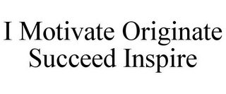 I MOTIVATE ORIGINATE SUCCEED INSPIRE