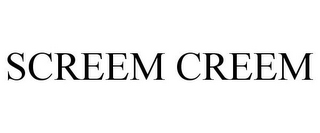 SCREEM CREEM