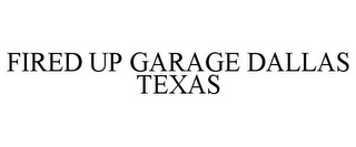 FIRED UP GARAGE DALLAS TEXAS