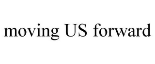MOVING US FORWARD