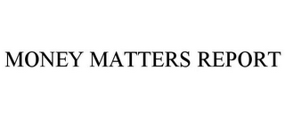 MONEY MATTERS REPORT