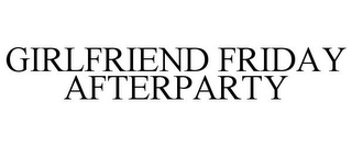 GIRLFRIEND FRIDAY AFTERPARTY