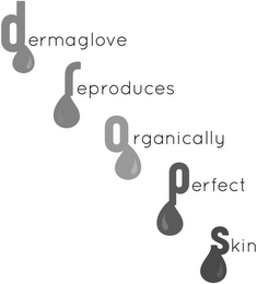 DROPS DERMAGLOVE REPRODUCES ORGANICALLYPERFECT SKIN