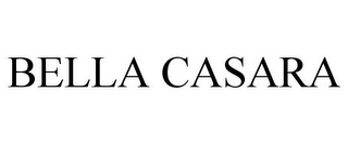 BELLA CASARA