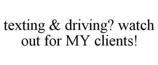 TEXTING & DRIVING? WATCH OUT FOR MY CLIENTS!