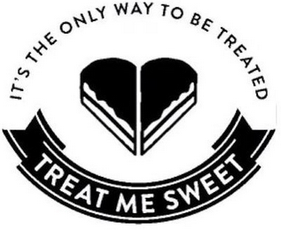 TREAT ME SWEET IT'S THE ONLY WAY TO BE TREATED