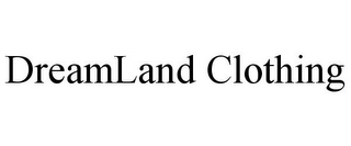 DREAMLAND CLOTHING
