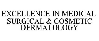 EXCELLENCE IN MEDICAL, SURGICAL & COSMETIC DERMATOLOGY