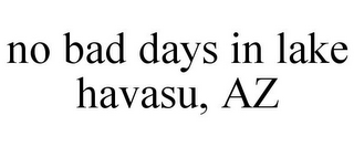 NO BAD DAYS IN LAKE HAVASU, AZ