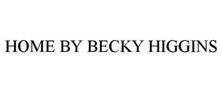 HOME BY BECKY HIGGINS