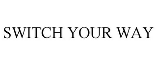 SWITCH YOUR WAY