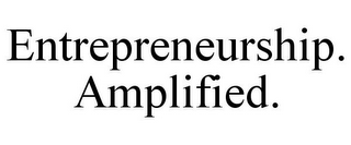 ENTREPRENEURSHIP. AMPLIFIED.