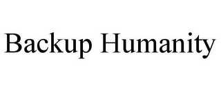 BACKUP HUMANITY