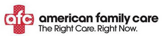 AFC AMERICAN FAMILY CARE THE RIGHT CARERIGHT NOW