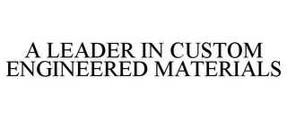 A LEADER IN CUSTOM ENGINEERED MATERIALS