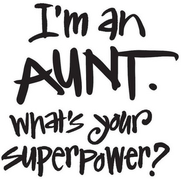 I'M AN AUNT. WHAT'S YOUR SUPERPOWER?