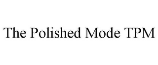 THE POLISHED MODE TPM