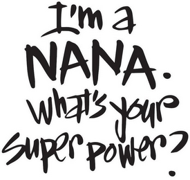 I'M A NANA. WHAT'S YOUR SUPERPOWER?