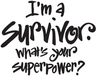 I'M A SURVIVOR. WHAT'S YOUR SUPERPOWER?