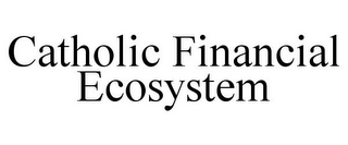 CATHOLIC FINANCIAL ECOSYSTEM