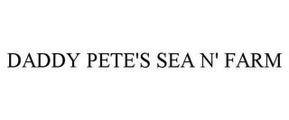 DADDY PETE'S SEA N' FARM