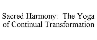 SACRED HARMONY: THE YOGA OF CONTINUAL TRANSFORMATION