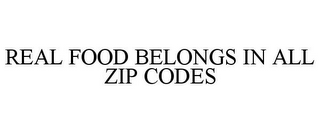 REAL FOOD BELONGS IN ALL ZIP CODES