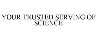 YOUR TRUSTED SERVING OF SCIENCE