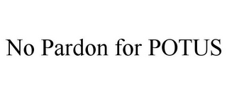 NO PARDON FOR POTUS